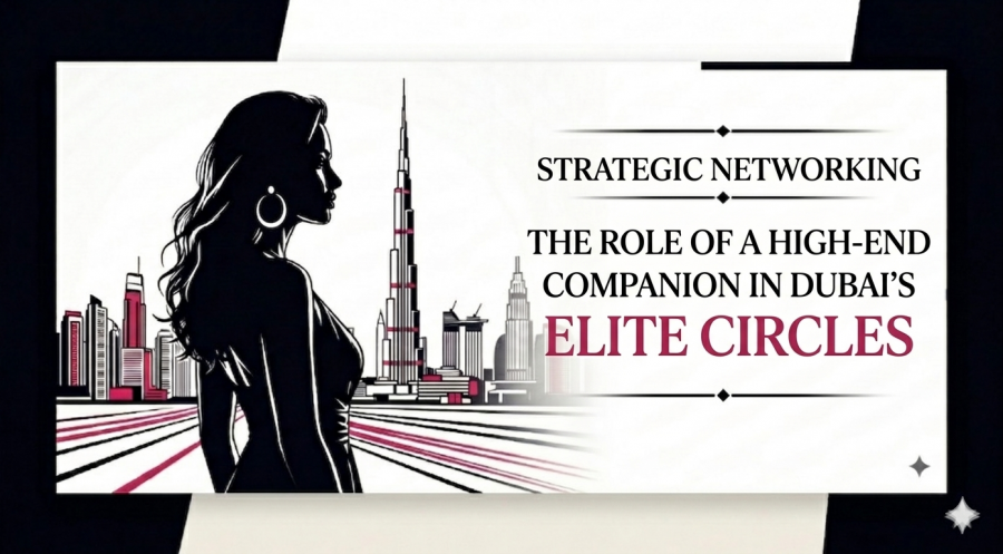 Strategic Networking: The Role of a High-end Companion in Dubai’s Elite Circles