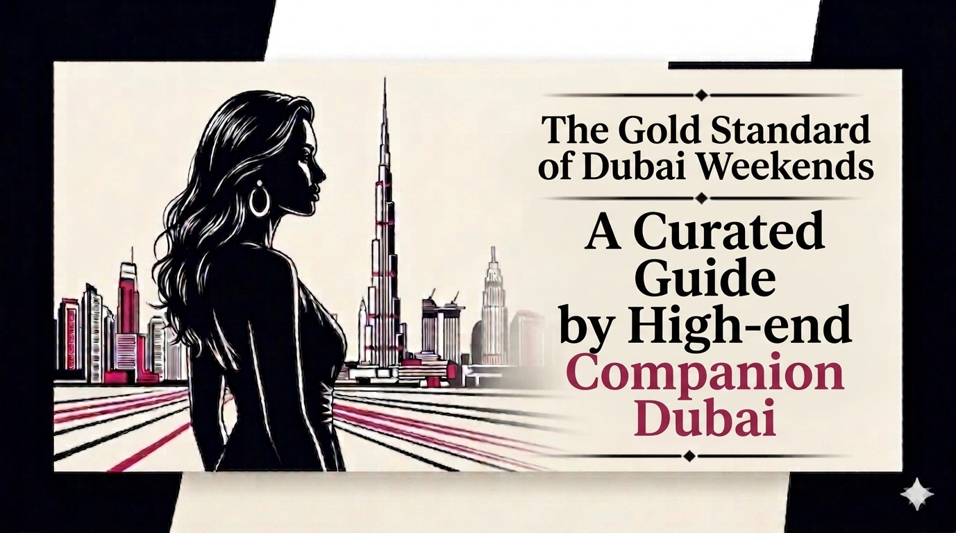 The Gold Standard of Dubai Weekends A Curated Guide by High-end Companion Dubai